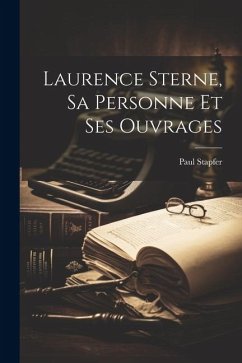 Laurence Sterne, Sa Personne et Ses Ouvrages - Stapfer, Paul