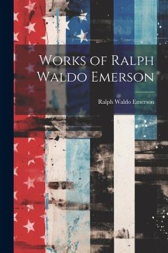 Works of Ralph Waldo Emerson - Emerson, Ralph Waldo