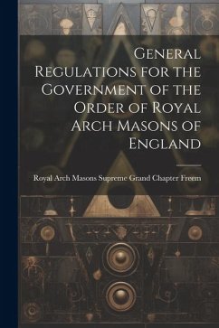 General Regulations for the Government of the Order of Royal Arch Masons of England - Arch Masons Supreme Grand Chapter (En