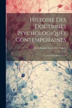 Histoire des Doctrines Psychologiques Contemporaines: Les Fonctions du Cerveau - Soury, Jules August Soury Jules