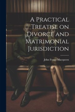 A Practical Treatise on Divorce and Matrimonial Jurisdiction - Macqueen, John Fraser