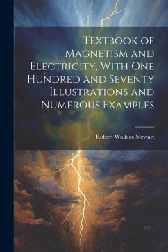 Textbook of Magnetism and Electricity, With one Hundred and Seventy Illustrations and Numerous Examples - Stewart, Robert Wallace