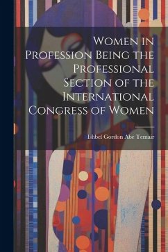 Women in Profession Being the Professional Section of the International Congress of Women - Temair, Ishbel Gordon Abe