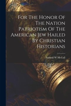 For The Honor Of The Nation Patriotism Of The American Jew Hailed By Christian Historians - McCall, Sameul W.