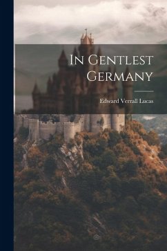 In Gentlest Germany - Lucas, Edward Verrall