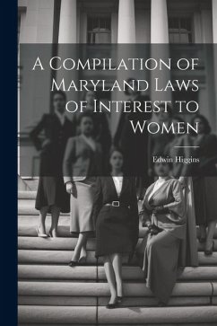 A Compilation of Maryland Laws of Interest to Women - Higgins, Edwin