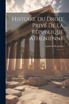 Histoire du droit privé de la République athénienne: 1 - Beauchet, Ludovic