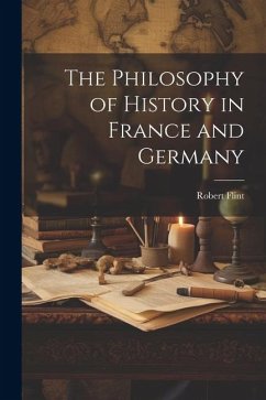 The Philosophy of History in France and Germany - Robert, Flint
