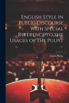 English Style in Public Discourse With Special Reference to the Usages of the Pulpit - Phelps, Austin