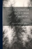 Outlines of Industrial Drawing.: An Elementary Manual for the Self-Instruction
