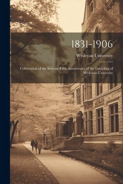 1831-1906: Celebration of the Seventy-Fifth Anniversary of the Founding of Wesleyan University - University, Wesleyan
