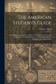 The American Student's Guide: Containing a Compendious System of Theoretical and Practical Arithmetic, Compiled for the Use of Schools and Private S