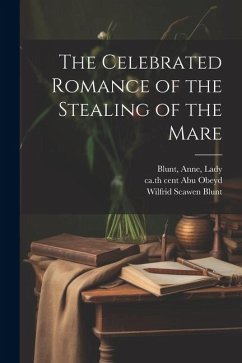 The Celebrated Romance of the Stealing of the Mare - Abu Obeyd, Ca th Cent; Blunt, Anne; Blunt, Wilfrid Scawen