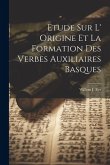 Etude sur L' Origine et la Formation des Verbes Auxiliaires Basques