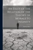 An Essay of the Relation of the Theory of Morals to Insanity