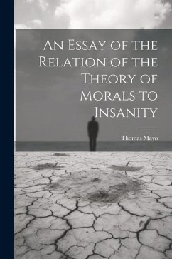 An Essay of the Relation of the Theory of Morals to Insanity - Thomas, Mayo