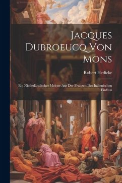 Jacques Dubroeucq von Mons: Ein Niederländischer Meister aus der Fruhzeit des Italienischen Einfluss - Hedicke, Robert