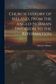 Church History of Ireland, From the Anglo-Norman Iinvasion to the Reformation