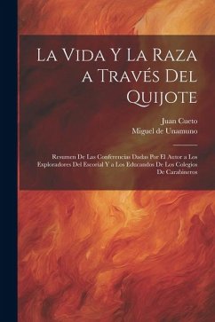 La vida y la raza a través del Quijote; resumen de las conferencias dadas por el autor a los exploradores del escorial y a los educandos de los colegi - Cueto, Juan; Unamuno, Miguel De