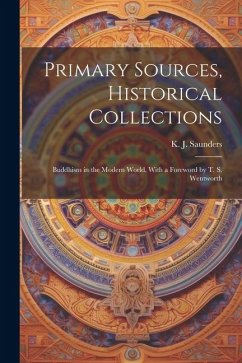 Primary Sources, Historical Collections: Buddhism in the Modern World, With a Foreword by T. S. Wentworth - Saunders, K. J.