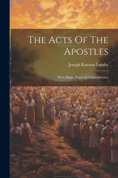 The Acts Of The Apostles: With Maps, Notes And Introduction - Lumby, Joseph Rawson