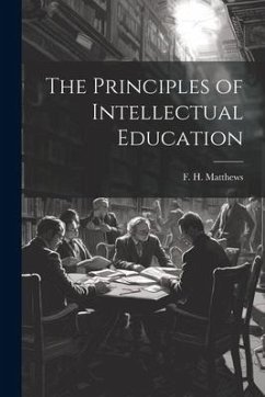 The Principles of Intellectual Education - Matthews, F. H.