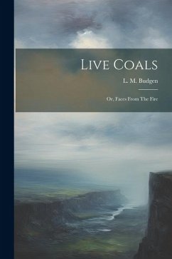 Live Coals: Or, Faces From The Fire - Budgen, L. M.