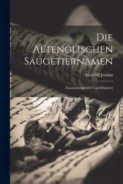 Die Altenglischen Säugetiernamen: Zusammengestellt und Erläutert - Jordan, Richard