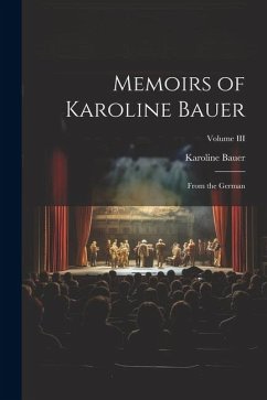 Memoirs of Karoline Bauer: From the German; Volume III - Bauer, Karoline