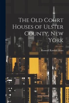 The Old Court Houses of Ulster County, New York - Randall, Hoes Roswell