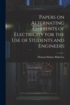 Papers on Alternating Currents of Electricity for the Use of Students and Engineers - Blakesley, Thomas Holmes