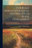 Our Rural HeritageThe Social Psychology Of Rural Development