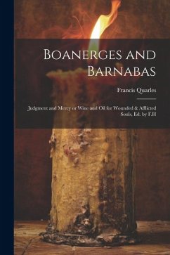 Boanerges and Barnabas: Judgment and Mercy or Wine and Oil for Wounded & Afflicted Souls, ed. by F.H - Quarles, Francis