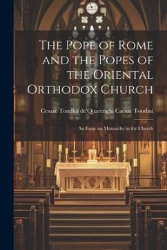 The Pope of Rome and the Popes of the Oriental Orthodox Church: An Essay on Monarchy in the Church - Tondini, Cesare Tondini De'quarenghi