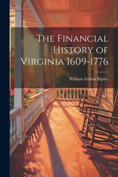 The Financial History of Virginia 1609-1776 - Ripley, William Zebina