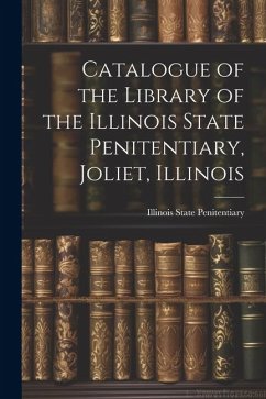 Catalogue of the Library of the Illinois State Penitentiary, Joliet, Illinois - State Penitentiary (Joliet, Ill ). Li