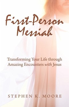 First-Person Messiah: Transforming Your Life through Amazing Encounters with Jesus - Stephen K Moore