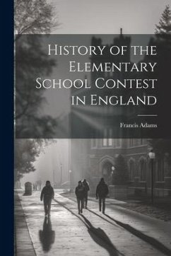 History of the Elementary School Contest in England - Adams, Francis