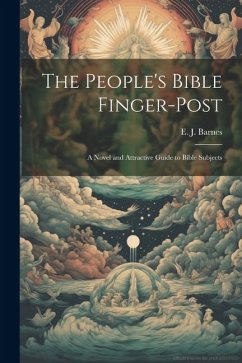 The People's Bible Finger-post: A Novel and Attractive Guide to Bible Subjects - Barnes, E. J.