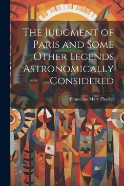 The Judgment of Paris and Some Other Legends Astronomically Considered - Plunket, Emmeline Mary