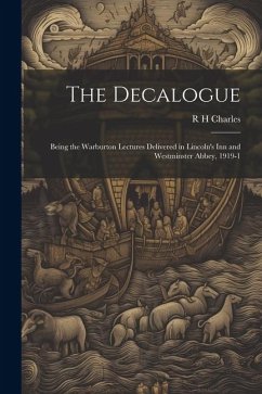 The Decalogue; Being the Warburton Lectures Delivered in Lincoln's Inn and Westminster Abbey, 1919-1 - Charles, R. H.