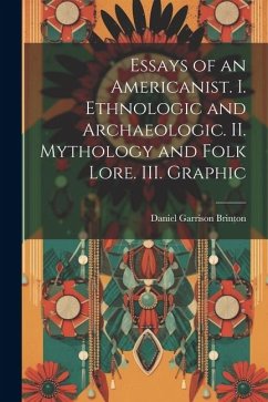 Essays of an Americanist. I. Ethnologic and Archaeologic. II. Mythology and Folk Lore. III. Graphic - Brinton, Daniel Garrison