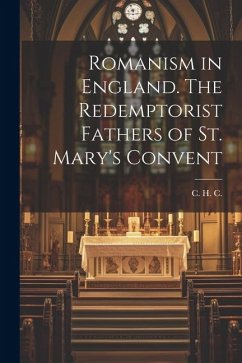 Romanism in England. The Redemptorist Fathers of St. Mary's Convent - C, C. H.