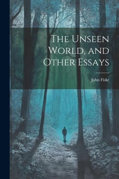 The Unseen World, and Other Essays - Fiske, John