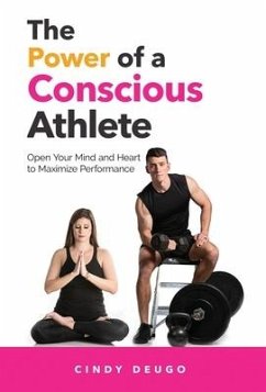 The Power of a Conscious Athlete: Open Your Mind and Heart to Maximize Performance - Deugo, Cindy