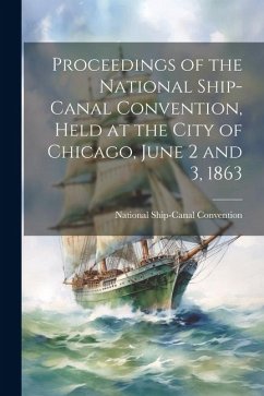 Proceedings of the National Ship-Canal Convention, Held at the City of Chicago, June 2 and 3, 1863 - Ship-Canal Convention (1863 Chicago)