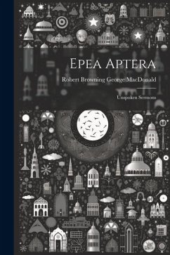 Epea Aptera: Unspoken Sermons - MacDonald, Robert Browning George