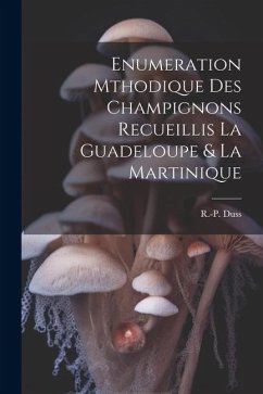 Enumeration Mthodique des Champignons Recueillis la Guadeloupe & la Martinique - (Antoine), Duss R. -P