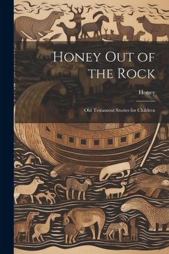 Honey Out of the Rock: Old Testament Stories for Children - Honey