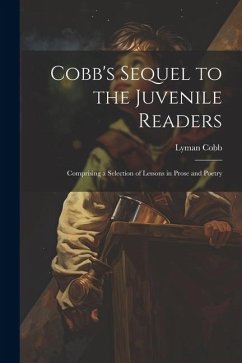 Cobb's Sequel to the Juvenile Readers: Comprising a Selection of Lessons in Prose and Poetry - Cobb, Lyman